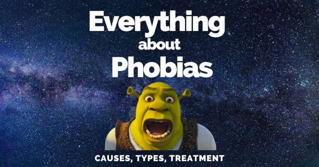 everything about phobias, causes, types and treatments and