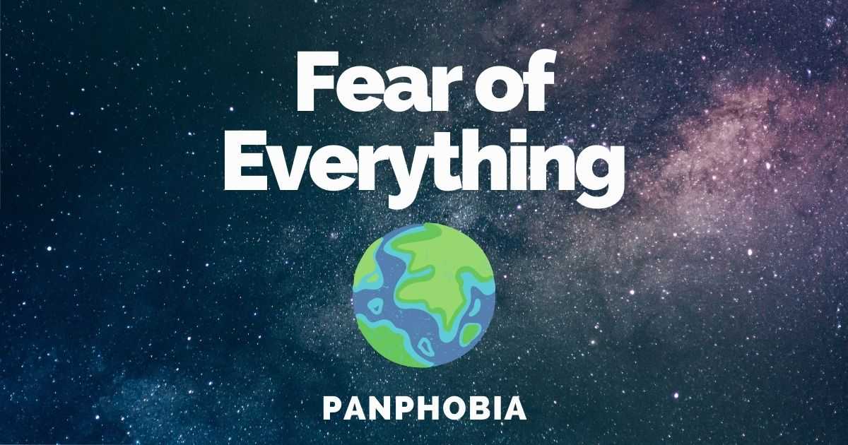 fear of everything phobia, fear of everything, im scared of everything