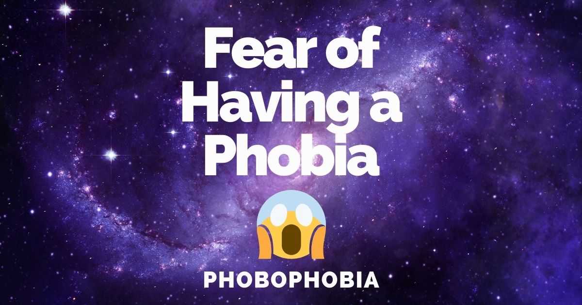 Fear Of Having A Phobia Phobophobia Causes & Treatments • Hello Minaste